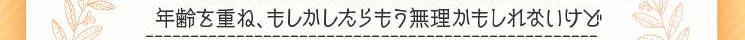 　年齢を重ね、もしかしたらもう無理かもしれないけど、