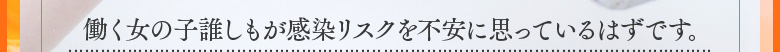 働く女の子誰しもが感染リスクを不安に思っているはずです。
