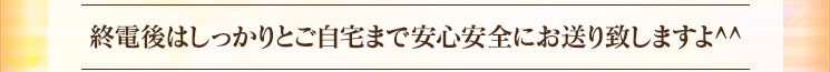 終電後はしっかりとご自宅まで安心安全にお送りいたしますよ^^